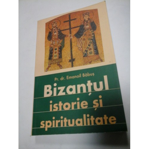 BIZANTUL ISTORIE SI SPIRITUALITATE - Emanoil Babus BIZANTUL ISTORIE SI SPIRITUALITATE - Emanoil Babus